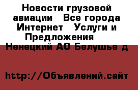 Новости грузовой авиации - Все города Интернет » Услуги и Предложения   . Ненецкий АО,Белушье д.